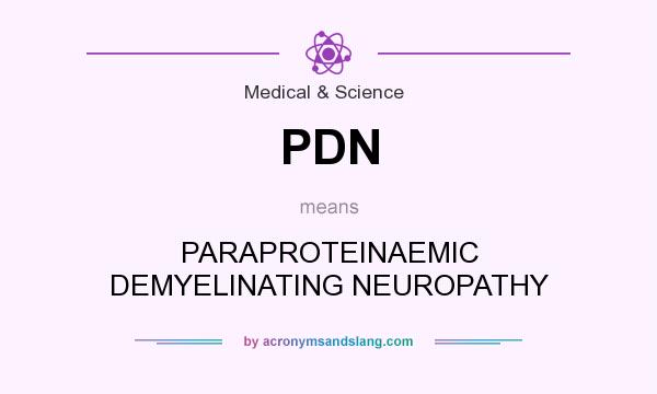What does PDN mean? It stands for PARAPROTEINAEMIC DEMYELINATING NEUROPATHY