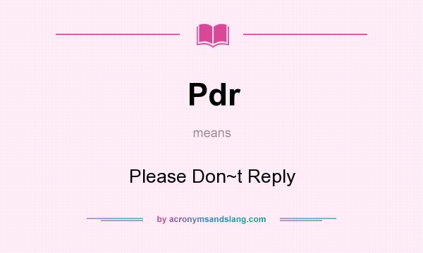 What does Pdr mean? It stands for Please Don~t Reply