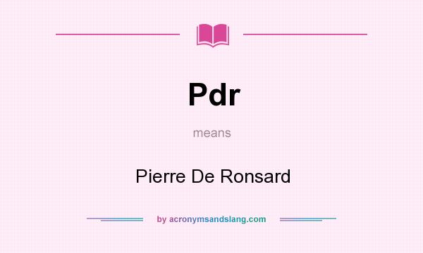 What does Pdr mean? It stands for Pierre De Ronsard