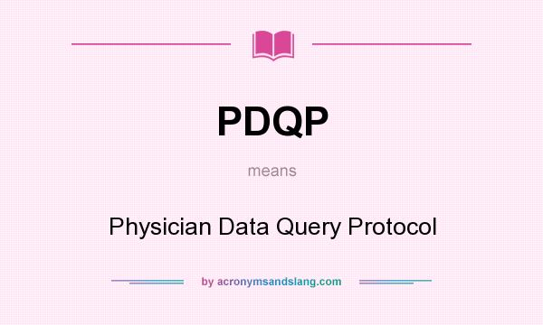 What does PDQP mean? It stands for Physician Data Query Protocol