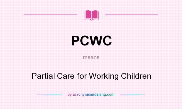 What does PCWC mean? It stands for Partial Care for Working Children