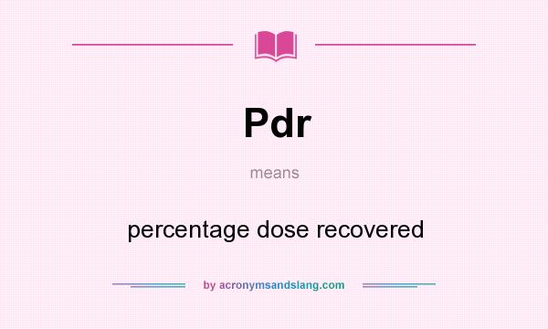 What does Pdr mean? It stands for percentage dose recovered