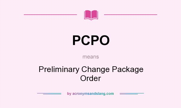 What does PCPO mean? It stands for Preliminary Change Package Order