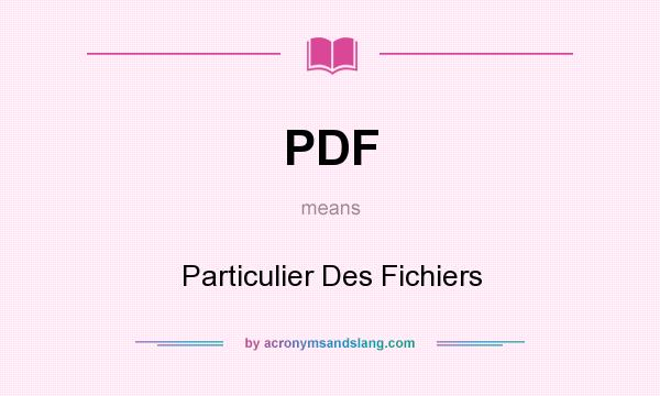 What does PDF mean? It stands for Particulier Des Fichiers
