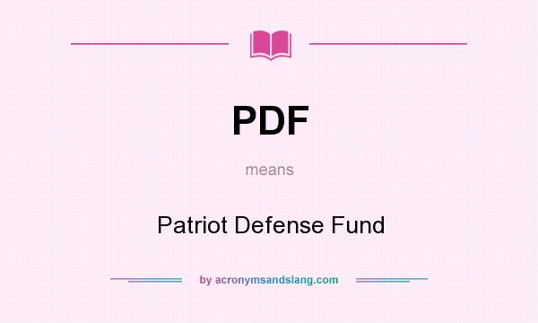 What does PDF mean? It stands for Patriot Defense Fund