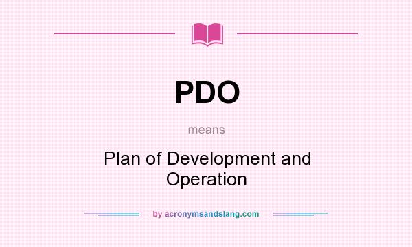 What does PDO mean? It stands for Plan of Development and Operation