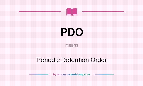 What does PDO mean? It stands for Periodic Detention Order