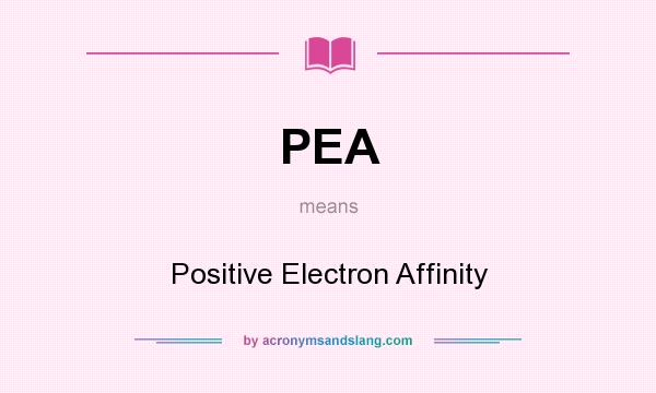 What does PEA mean? It stands for Positive Electron Affinity