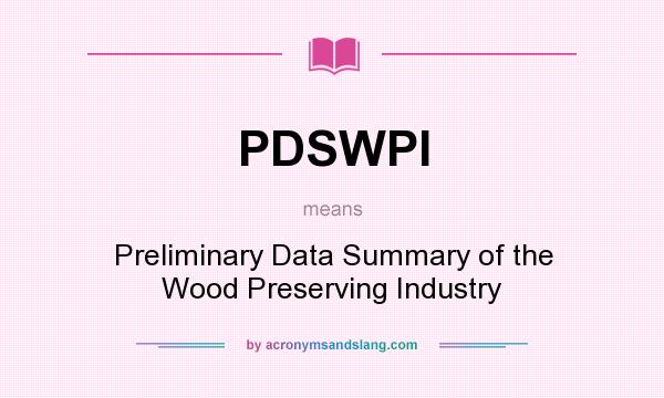 What does PDSWPI mean? It stands for Preliminary Data Summary of the Wood Preserving Industry