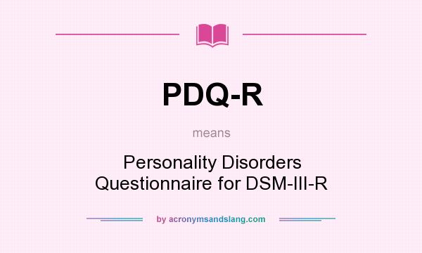 What does PDQ-R mean? It stands for Personality Disorders Questionnaire for DSM-III-R