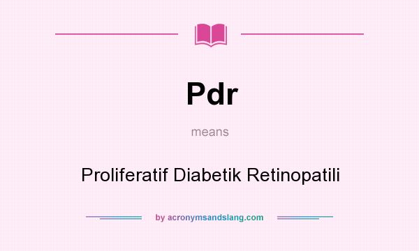 What does Pdr mean? It stands for Proliferatif Diabetik Retinopatili