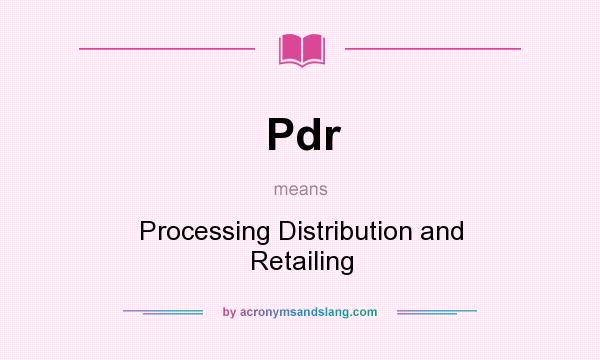 What does Pdr mean? It stands for Processing Distribution and Retailing