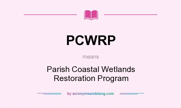 What does PCWRP mean? It stands for Parish Coastal Wetlands Restoration Program