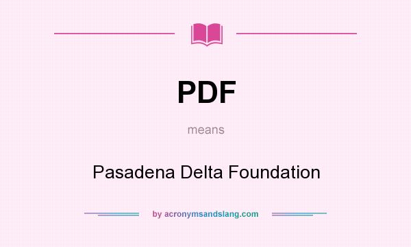 What does PDF mean? It stands for Pasadena Delta Foundation