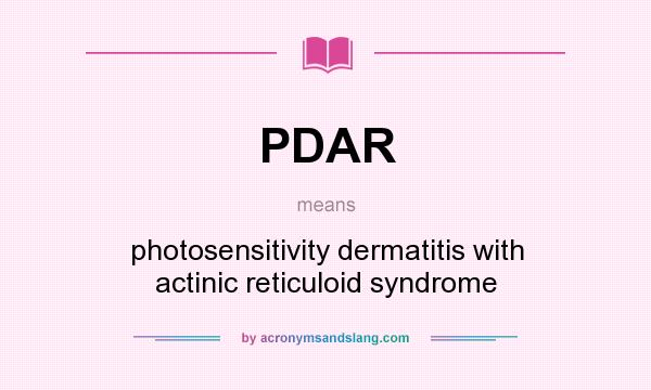 What does PDAR mean? It stands for photosensitivity dermatitis with actinic reticuloid syndrome