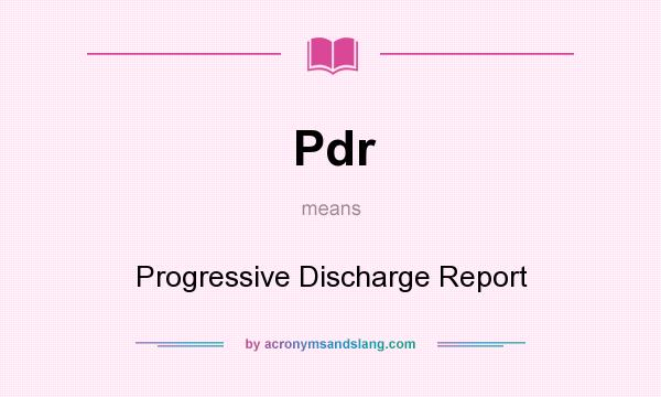What does Pdr mean? It stands for Progressive Discharge Report