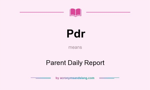 What does Pdr mean? It stands for Parent Daily Report