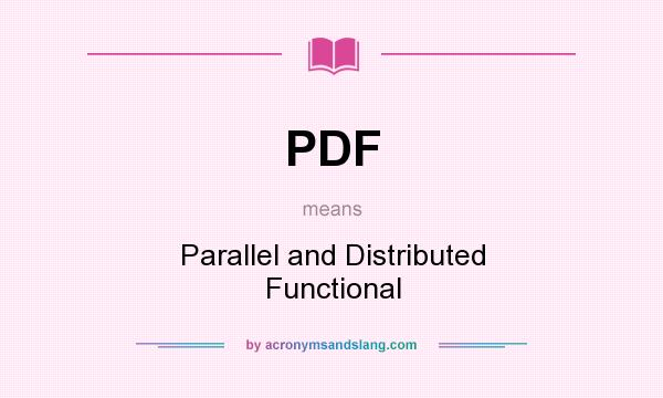 What does PDF mean? It stands for Parallel and Distributed Functional