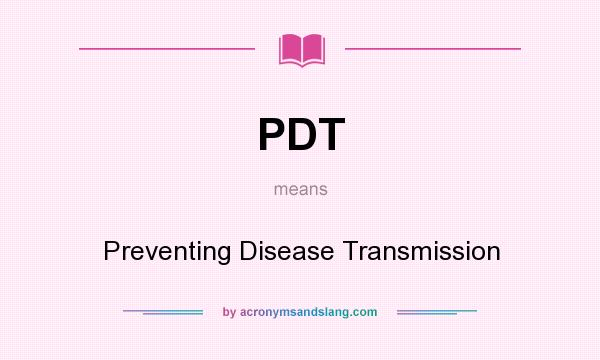 What does PDT mean? It stands for Preventing Disease Transmission