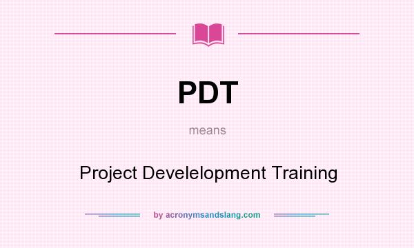 What does PDT mean? It stands for Project Develelopment Training