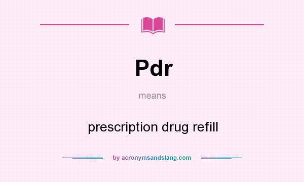 What does Pdr mean? It stands for prescription drug refill
