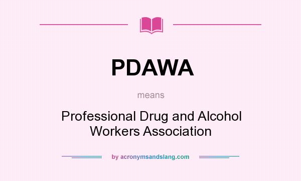 What does PDAWA mean? It stands for Professional Drug and Alcohol Workers Association