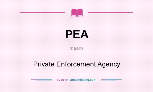 What does PEA mean? It stands for Private Enforcement Agency