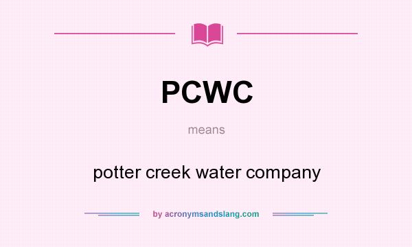 What does PCWC mean? It stands for potter creek water company