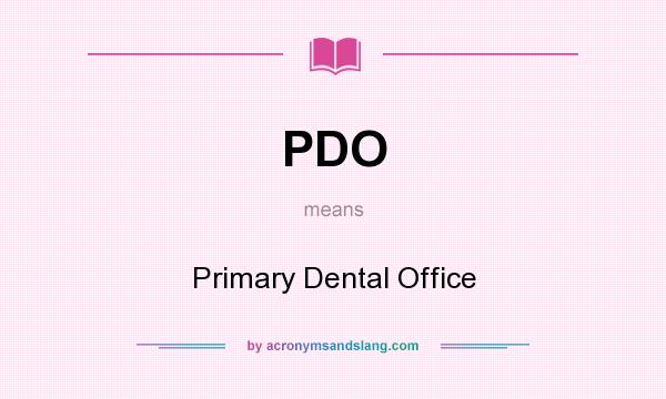 What does PDO mean? It stands for Primary Dental Office