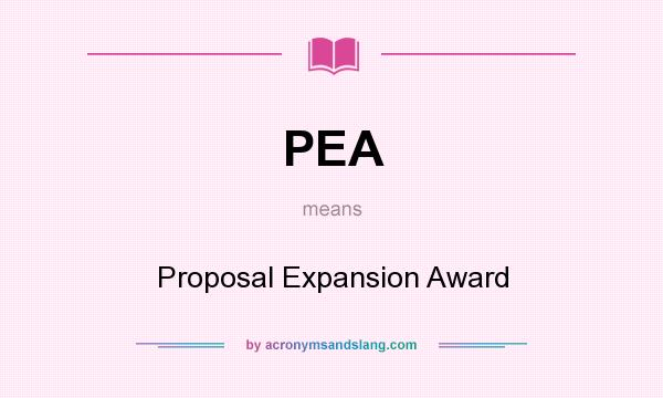 What does PEA mean? It stands for Proposal Expansion Award