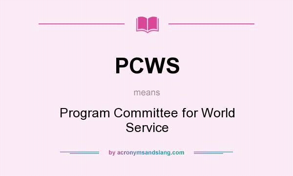 What does PCWS mean? It stands for Program Committee for World Service