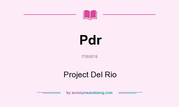 What does Pdr mean? It stands for Project Del Rio