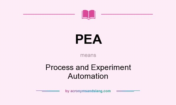 What does PEA mean? It stands for Process and Experiment Automation