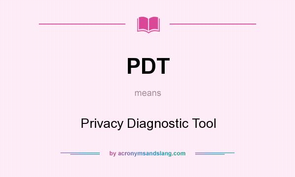 What does PDT mean? It stands for Privacy Diagnostic Tool