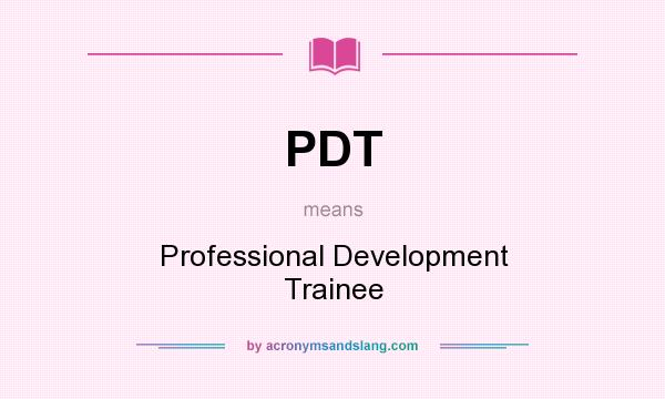What does PDT mean? It stands for Professional Development Trainee