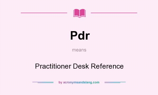 What does Pdr mean? It stands for Practitioner Desk Reference