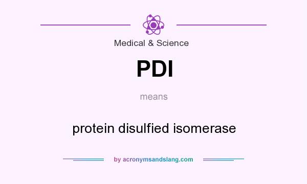 What does PDI mean? It stands for protein disulfied isomerase