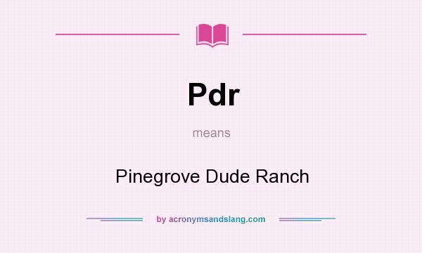 What does Pdr mean? It stands for Pinegrove Dude Ranch