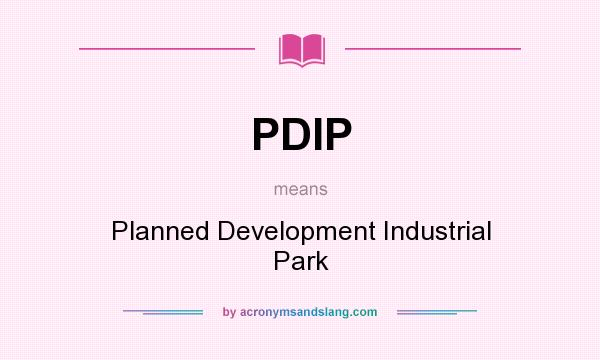 What does PDIP mean? It stands for Planned Development Industrial Park