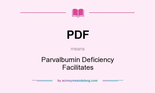 What does PDF mean? It stands for Parvalbumin Deficiency Facilitates