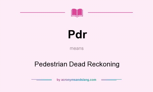 What does Pdr mean? It stands for Pedestrian Dead Reckoning