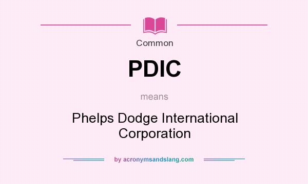 What does PDIC mean? It stands for Phelps Dodge International Corporation