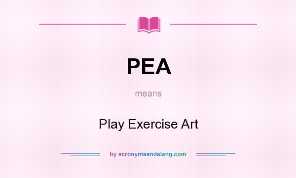 What does PEA mean? It stands for Play Exercise Art