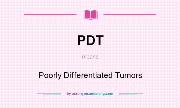What does PDT mean? It stands for Poorly Differentiated Tumors