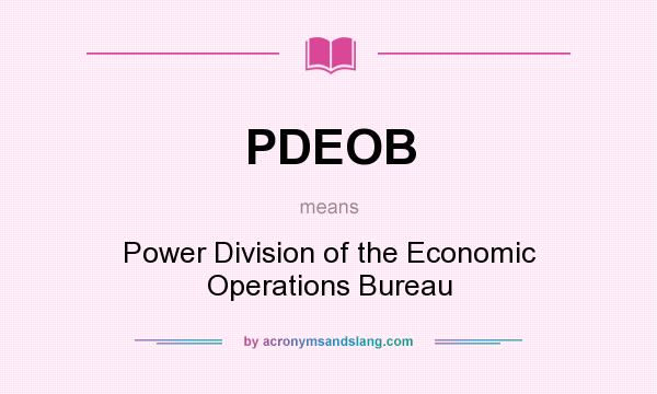 What does PDEOB mean? It stands for Power Division of the Economic Operations Bureau