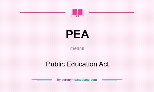 What does PEA mean? It stands for Public Education Act