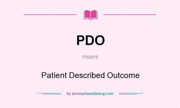 What does PDO mean? It stands for Patient Described Outcome