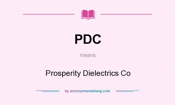 What does PDC mean? It stands for Prosperity Dielectrics Co