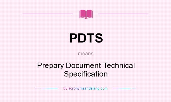 What does PDTS mean? It stands for Prepary Document Technical Specification