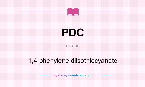What does PDC mean? It stands for 1,4-phenylene diisothiocyanate